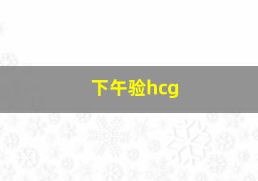 下午验hcg