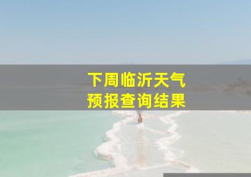 下周临沂天气预报查询结果