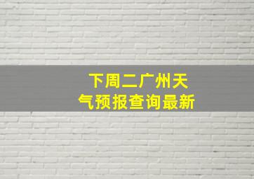 下周二广州天气预报查询最新