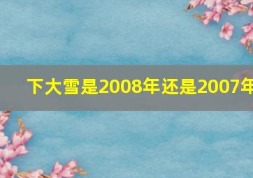 下大雪是2008年还是2007年