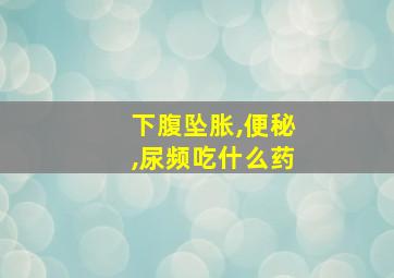 下腹坠胀,便秘,尿频吃什么药