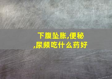 下腹坠胀,便秘,尿频吃什么药好