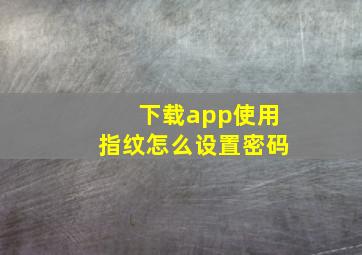 下载app使用指纹怎么设置密码