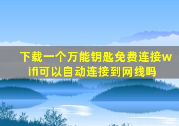 下载一个万能钥匙免费连接wifi可以自动连接到网线吗