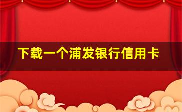 下载一个浦发银行信用卡