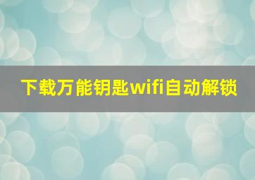 下载万能钥匙wifi自动解锁