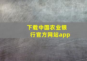 下载中国农业银行官方网站app