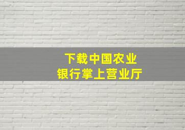 下载中国农业银行掌上营业厅