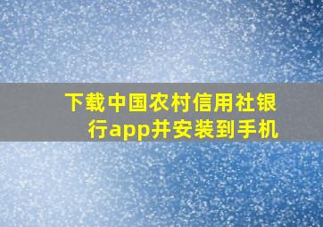 下载中国农村信用社银行app并安装到手机