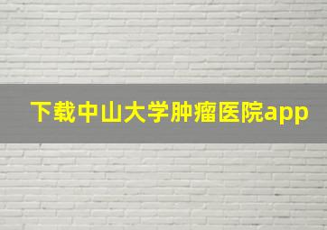 下载中山大学肿瘤医院app