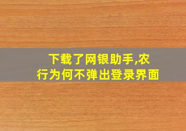 下载了网银助手,农行为何不弹出登录界面