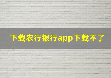 下载农行银行app下载不了