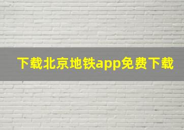 下载北京地铁app免费下载