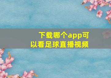 下载哪个app可以看足球直播视频