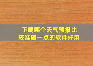 下载哪个天气预报比较准确一点的软件好用