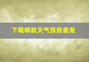 下载哪款天气预报最准