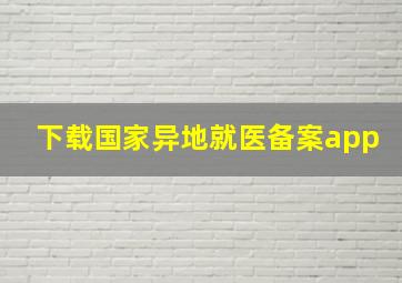 下载国家异地就医备案app