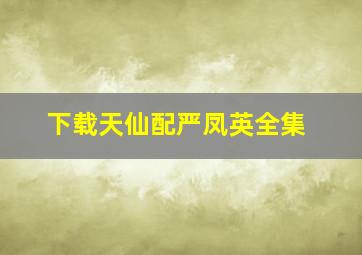 下载天仙配严凤英全集