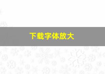 下载字体放大