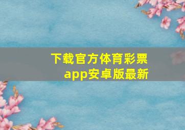 下载官方体育彩票app安卓版最新