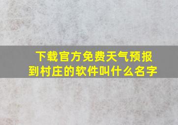 下载官方免费天气预报到村庄的软件叫什么名字