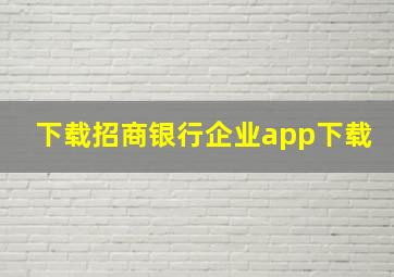 下载招商银行企业app下载