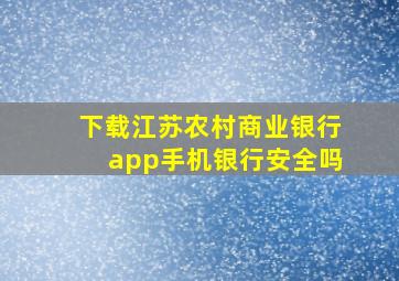 下载江苏农村商业银行app手机银行安全吗