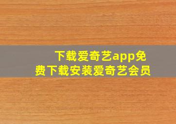 下载爱奇艺app免费下载安装爱奇艺会员