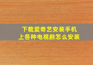 下载爱奇艺安装手机上各种电视剧怎么安装