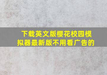 下载英文版樱花校园模拟器最新版不用看广告的