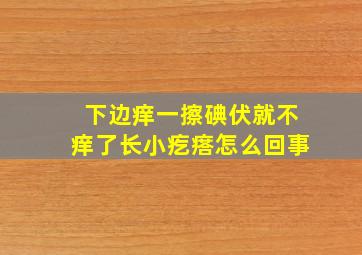 下边痒一擦碘伏就不痒了长小疙瘩怎么回事