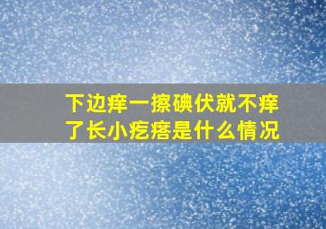 下边痒一擦碘伏就不痒了长小疙瘩是什么情况