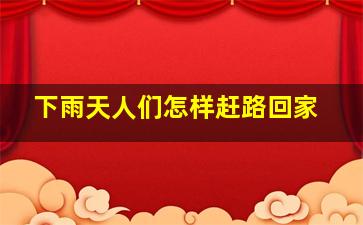 下雨天人们怎样赶路回家