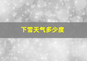 下雪天气多少度