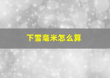 下雪毫米怎么算