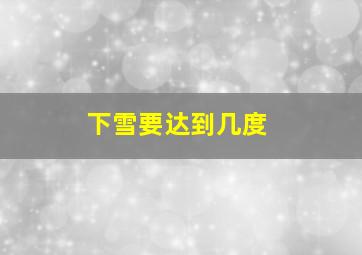 下雪要达到几度