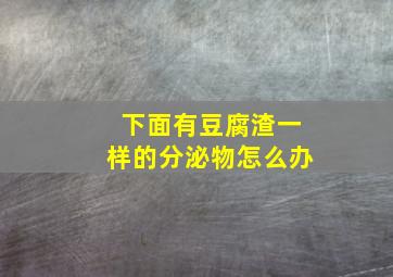 下面有豆腐渣一样的分泌物怎么办