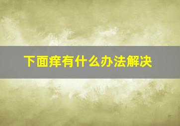 下面痒有什么办法解决