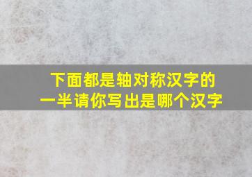 下面都是轴对称汉字的一半请你写出是哪个汉字