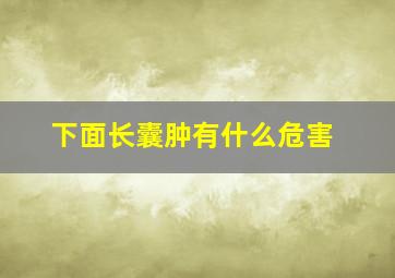 下面长囊肿有什么危害