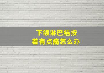 下颌淋巴结按着有点痛怎么办