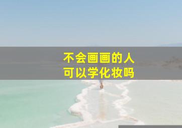 不会画画的人可以学化妆吗