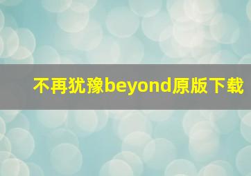 不再犹豫beyond原版下载