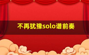 不再犹豫solo谱前奏