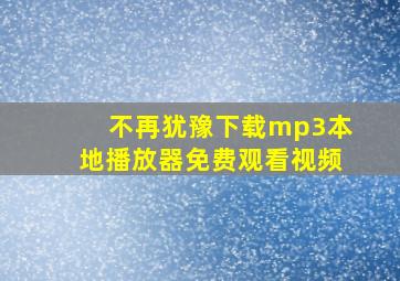 不再犹豫下载mp3本地播放器免费观看视频