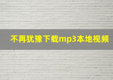 不再犹豫下载mp3本地视频