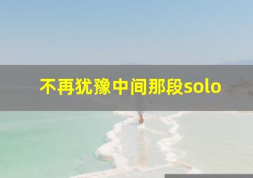 不再犹豫中间那段solo