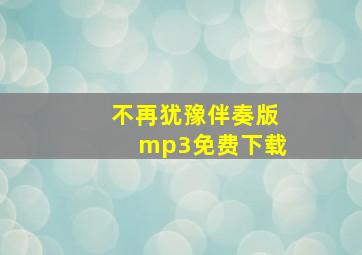 不再犹豫伴奏版mp3免费下载