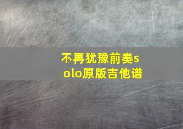 不再犹豫前奏solo原版吉他谱