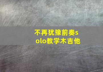 不再犹豫前奏solo教学木吉他